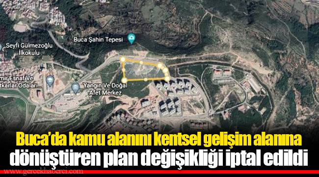 Buca’da kamu alanını kentsel gelişim alanına dönüştüren plan değişikliği iptal edildi