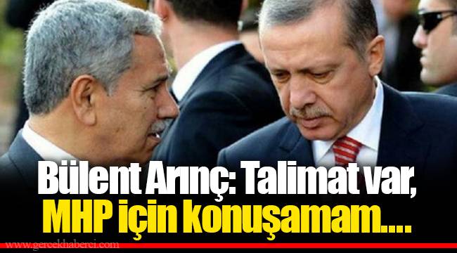 Bülent Arınç: Talimat var,MHP için konuşamam....
