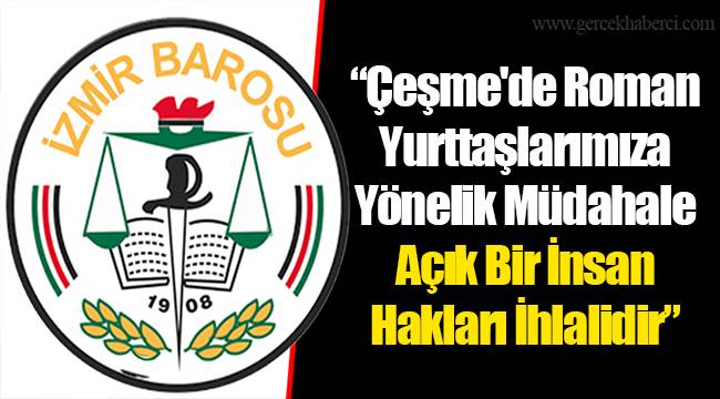 Çeşme'de Roman Yurttaşlarımıza Yönelik Müdahale Açık Bir İnsan Hakları İhlalidir