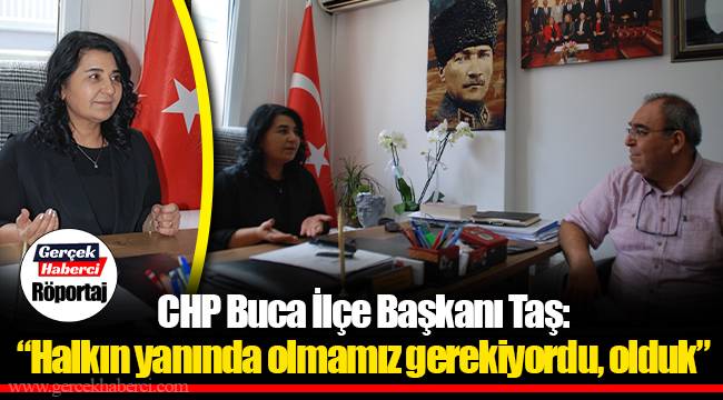 CHP Buca İlçe Başkanı Taş: "Halkın yanında olmamız gerekiyordu, olduk"