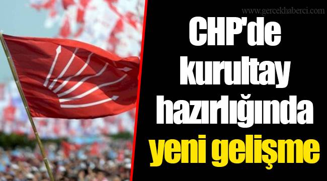 CHP'de kurultay hazırlığında yeni gelişme
