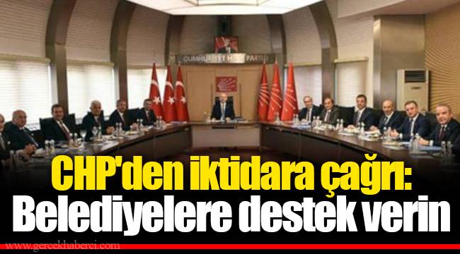 CHP'den iktidara çağrı: Belediyelere destek verin