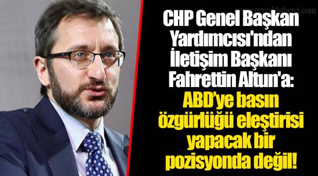 CHP Genel Başkan Yardımcısı'ndan İletişim Başkanı Fahrettin Altun'a: ABD'ye basın özgürlüğü eleştirisi yapacak bir pozisyonda değil!