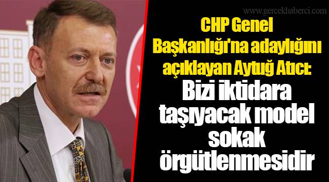 CHP Genel Başkanlığı'na adaylığını açıklayan Aytuğ Atıcı: Bizi iktidara taşıyacak model sokak örgütlenmesidir