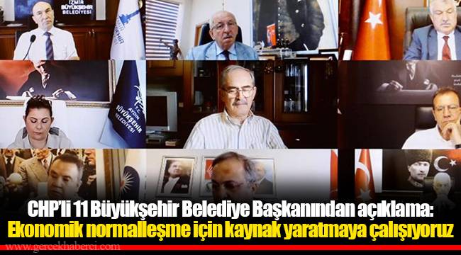 CHP'li 11 Büyükşehir Belediye Başkanından açıklama: Ekonomik normalleşme için kaynak yaratmaya çalışıyoruz
