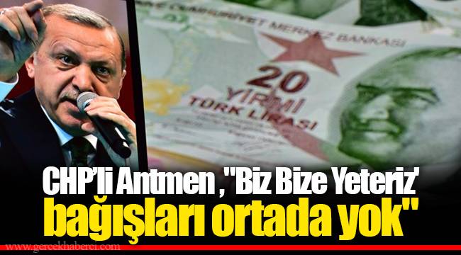 CHP’li Antmen ,"'Biz Bize Yeteriz' bağışları ortada yok"
