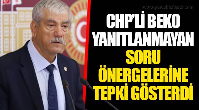 CHP’Lİ BEKO YANITLANMAYAN SORU ÖNERGELERİNE TEPKİ GÖSTERDİ