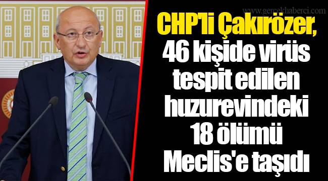 CHP'li Çakırözer, 46 kişide virüs tespit edilen huzurevindeki 18 ölümü Meclis'e taşıdı