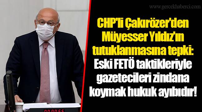 CHP'li Çakırözer'den Müyesser Yıldız'ın tutuklanmasına tepki: Eski FETÖ taktikleriyle gazetecileri zindana koymak hukuk ayıbıdır!