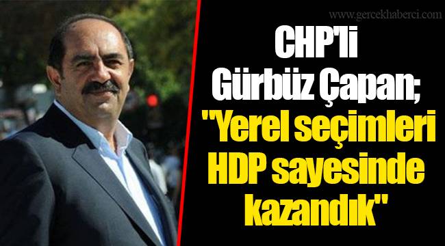 CHP'li Gürbüz Çapan; "Yerel seçimleri HDP sayesinde kazandık"