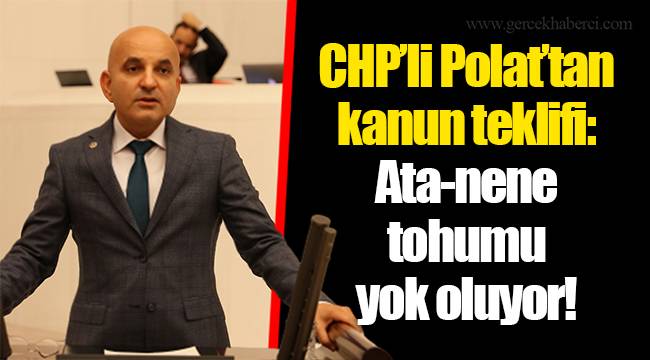 CHP’li Polat’tan kanun teklifi: Ata-nene tohumu yok oluyor!
