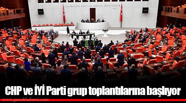 CHP ve İYİ Parti grup toplantılarına başlıyor