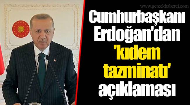 Cumhurbaşkanı Erdoğan'dan 'kıdem tazminatı' açıklaması