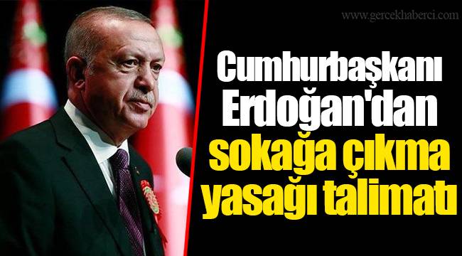 Cumhurbaşkanı Erdoğan'dan sokağa çıkma yasağı talimatı