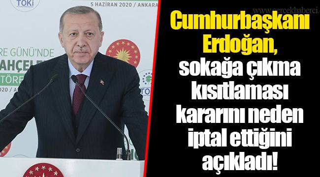 Cumhurbaşkanı Erdoğan, sokağa çıkma kısıtlaması kararını neden iptal ettiğini açıkladı!