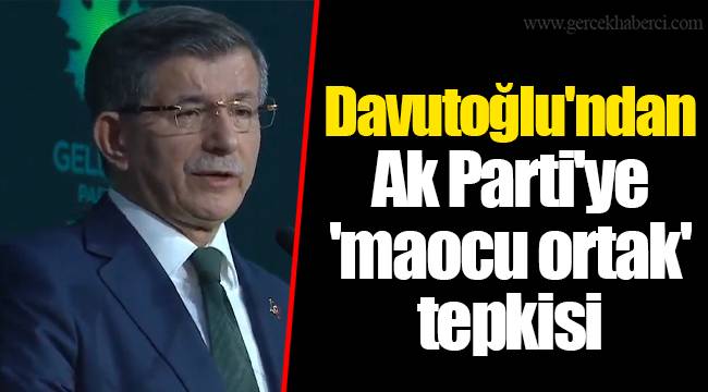 Davutoğlu'ndan Ak Parti'ye 'maocu ortak' tepkisi
