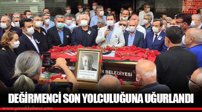 DEĞİRMENCİ SON YOLCULUĞUNA UĞURLANDI