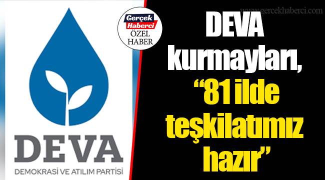 DEVA kurmayları, "81 ilde teşkilatımız hazır"