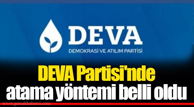 DEVA Partisi'nde atama yöntemi belli oldu