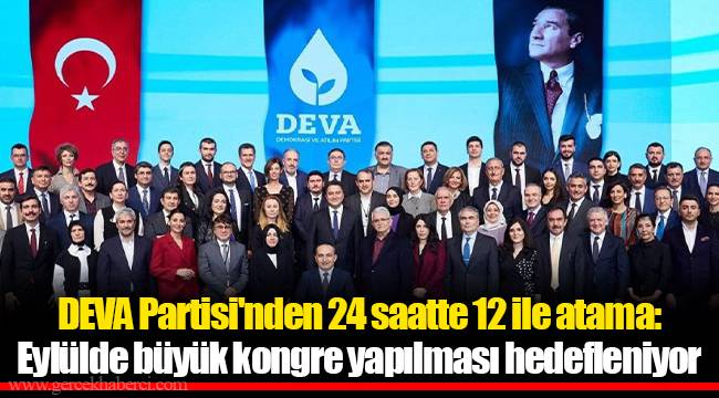 DEVA Partisi'nden 24 saatte 12 ile atama: Eylülde büyük kongre yapılması hedefleniyor