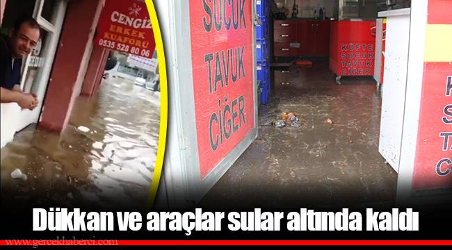 Dükkan ve araçlar sular altında kaldı