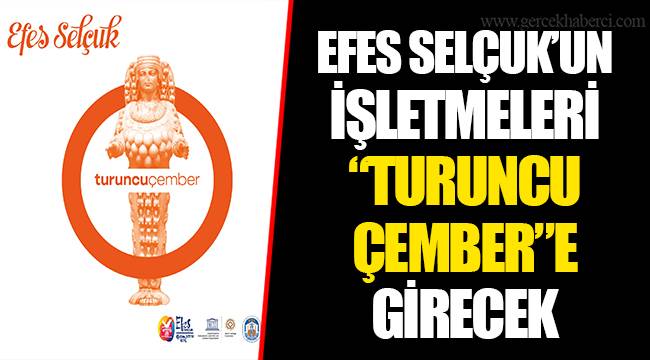 EFES SELÇUK’UN İŞLETMELERİ “TURUNCU ÇEMBER”E GİRECEK