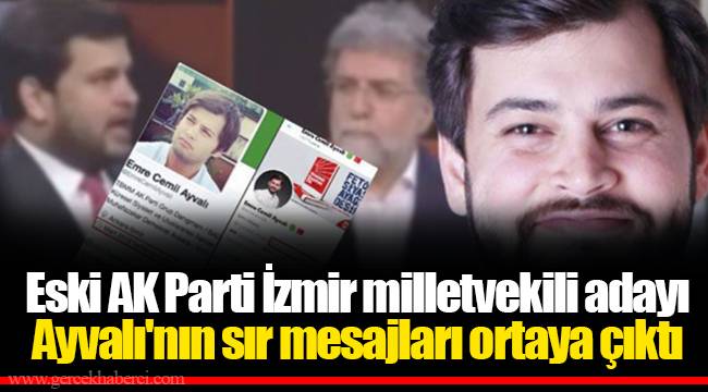 Eski AK Parti İzmir milletvekili adayı Ayvalı'nın sır mesajları ortaya çıktı