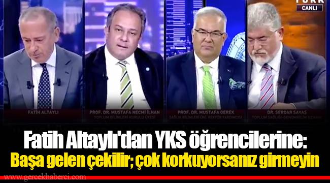 Fatih Altaylı'dan YKS öğrencilerine: Başa gelen çekilir; çok korkuyorsanız girmeyin