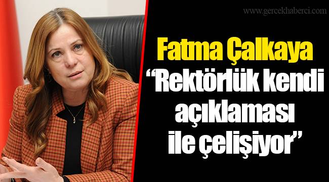 Fatma Çalkaya “Rektörlük kendi açıklaması ile çelişiyor”