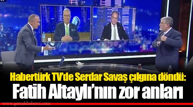 Habertürk TV’de Serdar Savaş çılgına döndü: Fatih Altaylı’nın zor anları