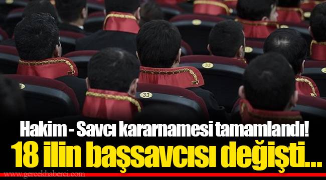 Hakim - Savcı kararnamesi tamamlandı! 18 ilin başsavcısı değişti...