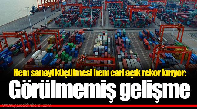 Hem sanayi küçülmesi hem cari açık rekor kırıyor: Görülmemiş gelişme