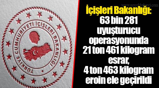 İçişleri Bakanlığı: 63 bin 281 uyuşturucu operasyonunda 21 ton 461 kilogram esrar, 4 ton 463 kilogram eroin ele geçirildi