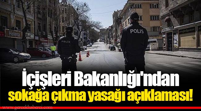 İçişleri Bakanlığı'ndan sokağa çıkma yasağı açıklaması!