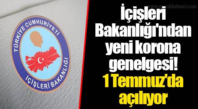 İçişleri Bakanlığı'ndan yeni korona genelgesi! 1 Temmuz'da açılıyor