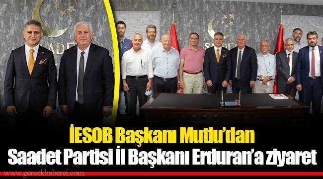 İESOB Başkanı Mutlu’dan Saadet Partisi İl Başkanı Erduran’a ziyaret