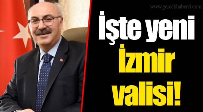 İşte Yeni İzmir Valisi!