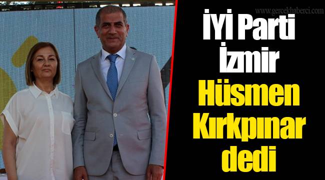 İYİ Parti İzmir Hüsmen Kırkpınar dedi