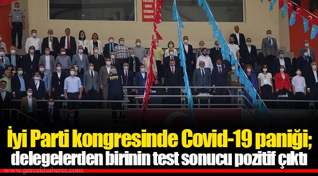 İyi Parti kongresinde Covid-19 paniği; delegelerden birinin test sonucu pozitif çıktı