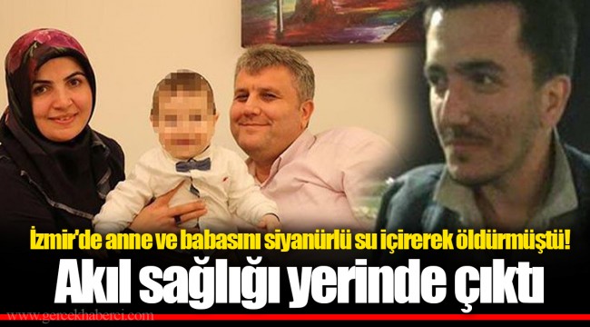 İzmir'de anne ve babasını siyanürlü su içirerek öldürmüştü!   Akıl sağlığı yerinde çıktı