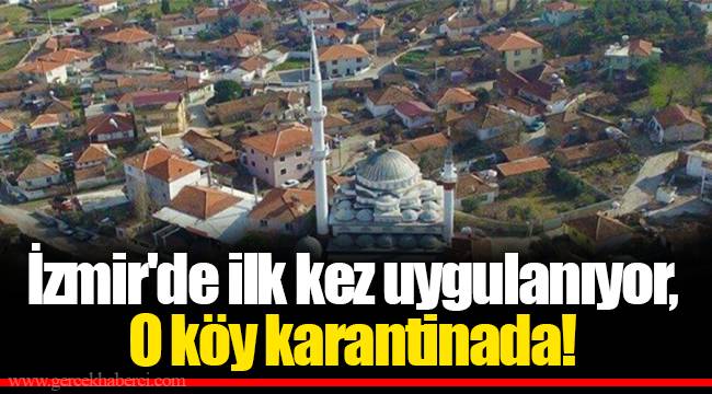İzmir'de ilk kez uygulanıyor, O köy karantinada!