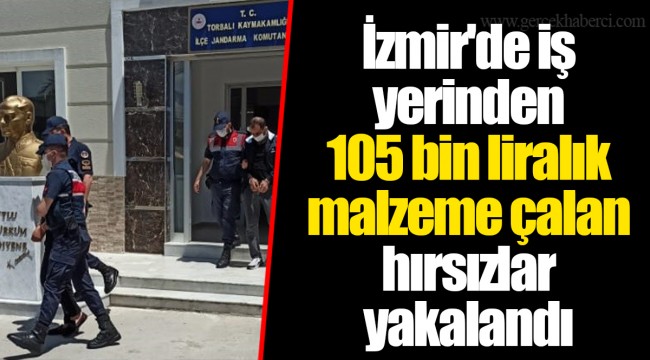 İzmir'de iş yerinden 105 bin liralık malzeme çalan hırsızlar yakalandı