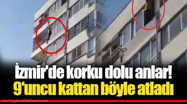 İzmir'de korku dolu anlar! 9'uncu kattan böyle atladı