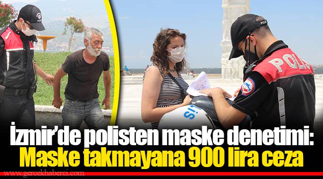 İzmir’de polisten maske denetimi: Maske takmayana 900 lira ceza