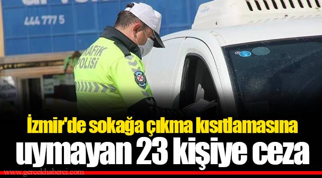İzmir'de sokağa çıkma kısıtlamasına uymayan 23 kişiye ceza