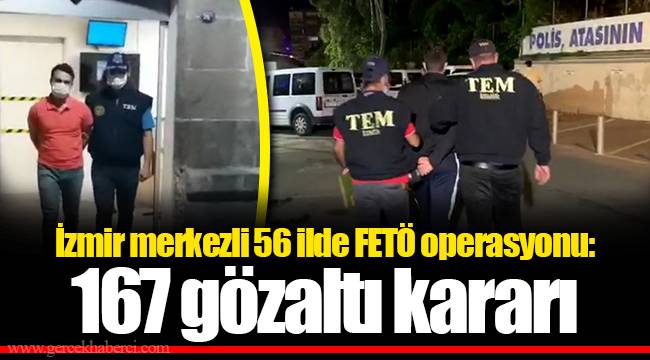 İzmir merkezli 56 ilde FETÖ operasyonu: 167 gözaltı kararı