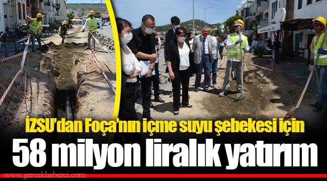 İZSU’dan Foça’nın içme suyu şebekesi için 58 milyon liralık yatırım