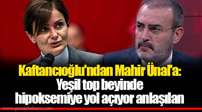 Kaftancıoğlu'ndan Mahir Ünal'a: Yeşil top beyinde hipoksemiye yol açıyor anlaşılan