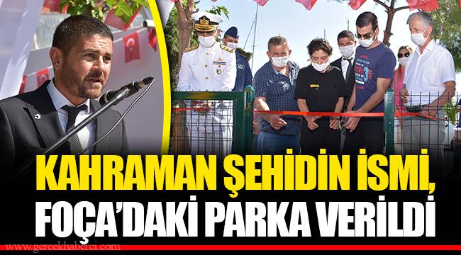 KAHRAMAN ŞEHİDİN İSMİ, FOÇA’DAKİ PARKA VERİLDİ