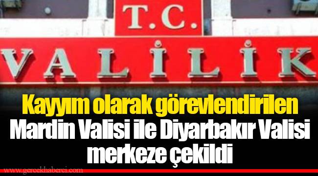 Kayyım olarak görevlendirilen Mardin Valisi ile Diyarbakır Valisi merkeze çekildi